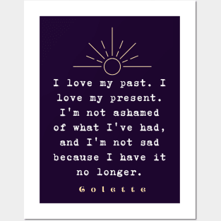 Colette quote: “I love my past. I love my present....” Posters and Art